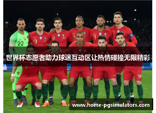 世界杯志愿者助力球迷互动区让热情碰撞无限精彩