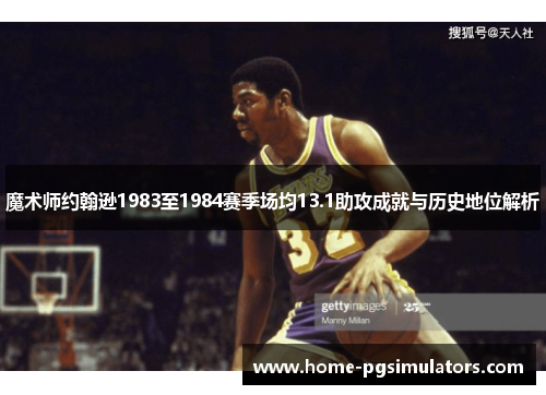 魔术师约翰逊1983至1984赛季场均13.1助攻成就与历史地位解析