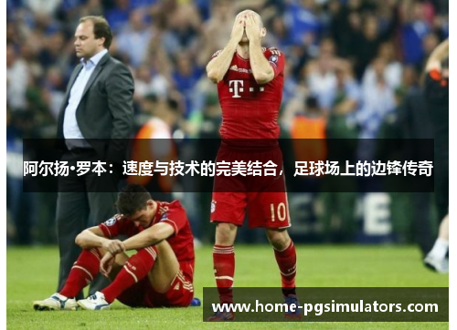 阿尔扬·罗本：速度与技术的完美结合，足球场上的边锋传奇