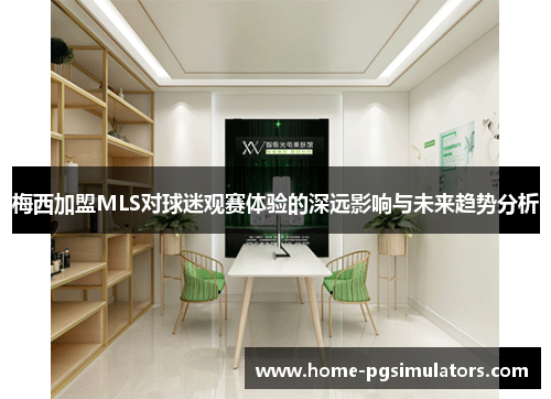梅西加盟MLS对球迷观赛体验的深远影响与未来趋势分析