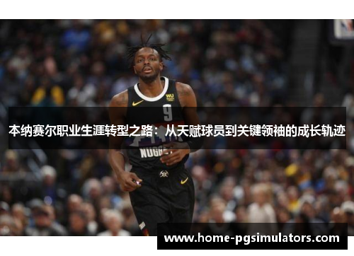 本纳赛尔职业生涯转型之路：从天赋球员到关键领袖的成长轨迹