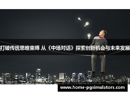打破传统思维束缚 从《中场对话》探索创新机会与未来发展