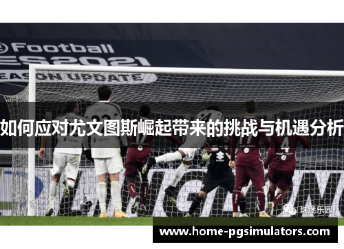 如何应对尤文图斯崛起带来的挑战与机遇分析