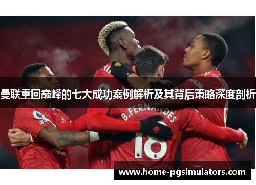 曼联重回巅峰的七大成功案例解析及其背后策略深度剖析