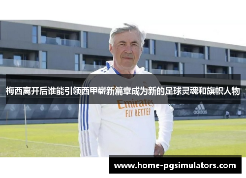 梅西离开后谁能引领西甲崭新篇章成为新的足球灵魂和旗帜人物