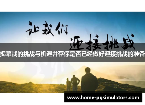 揭幕战的挑战与机遇并存你是否已经做好迎接挑战的准备