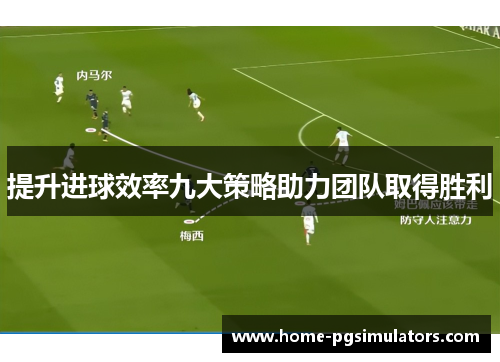 提升进球效率九大策略助力团队取得胜利