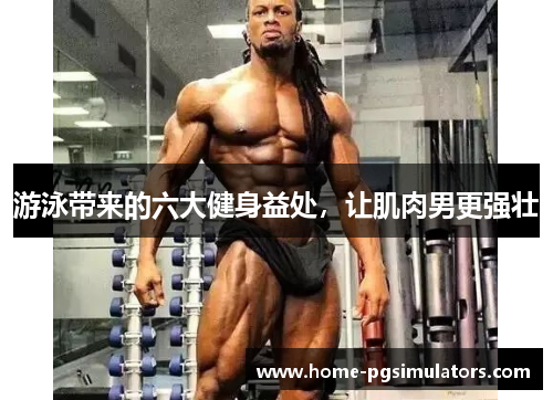 游泳带来的六大健身益处，让肌肉男更强壮