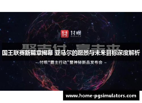 国王联赛新篇章揭幕 亚马尔的愿景与未来目标深度解析