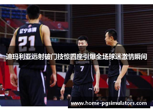 迪玛利亚远射破门技惊四座引爆全场球迷激情瞬间