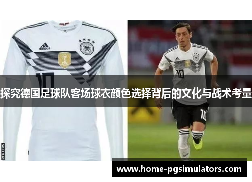探究德国足球队客场球衣颜色选择背后的文化与战术考量